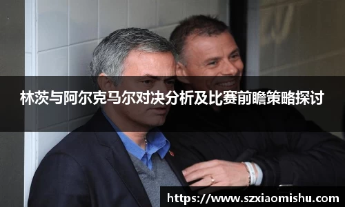 林茨与阿尔克马尔对决分析及比赛前瞻策略探讨